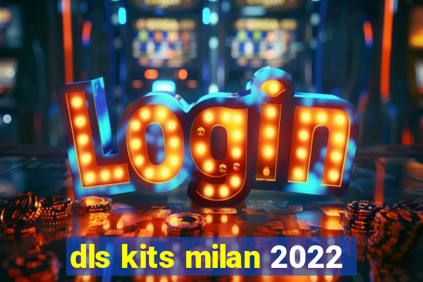 dls kits milan 2022